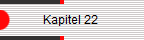            Kapitel 22